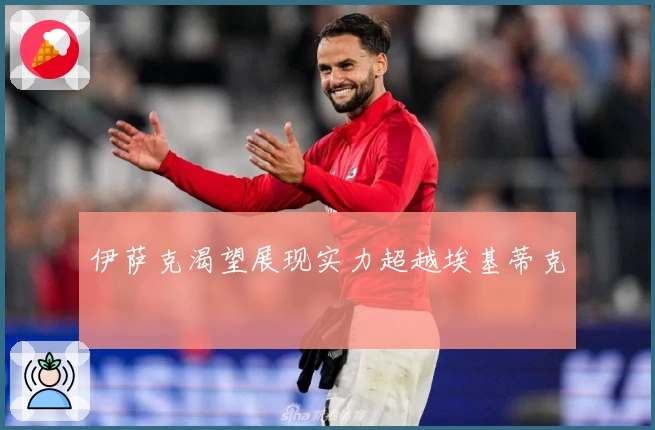 伊萨克渴望展现实力超越埃基蒂克