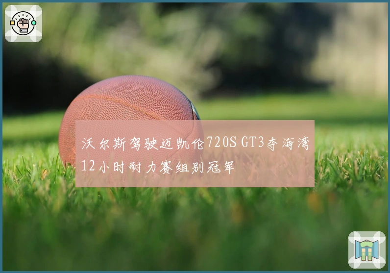 沃尔斯驾驶迈凯伦720S GT3夺海湾12小时耐力赛组别冠军