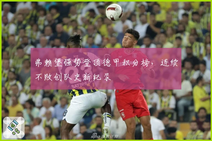 弗赖堡强势登顶德甲积分榜，连续不败创队史新纪录